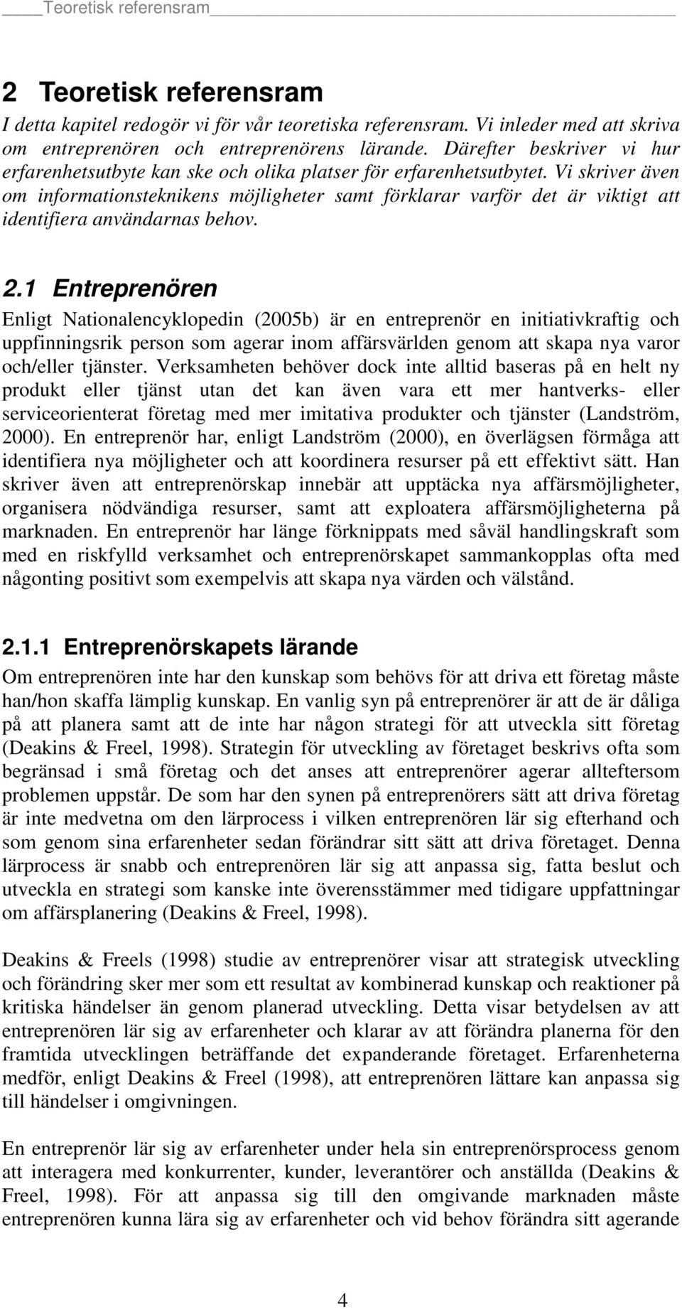 Vi skriver även om informationsteknikens möjligheter samt förklarar varför det är viktigt att identifiera användarnas behov. 2.