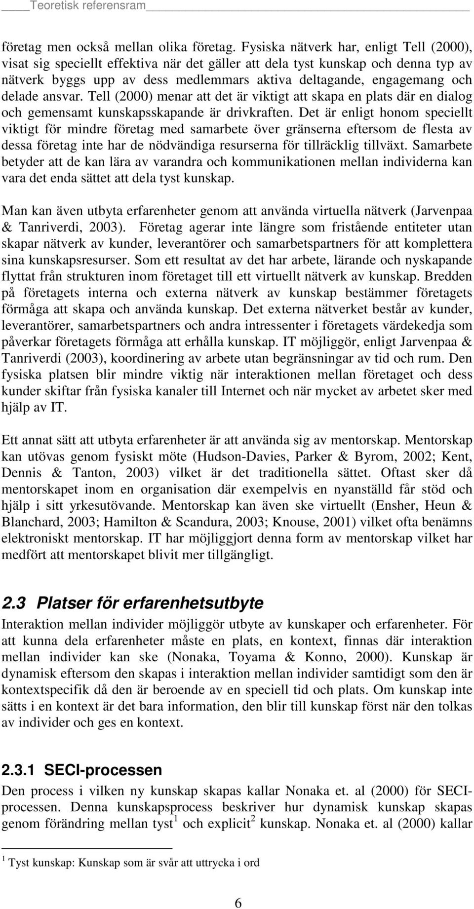 delade ansvar. Tell (2000) menar att det är viktigt att skapa en plats där en dialog och gemensamt kunskapsskapande är drivkraften.