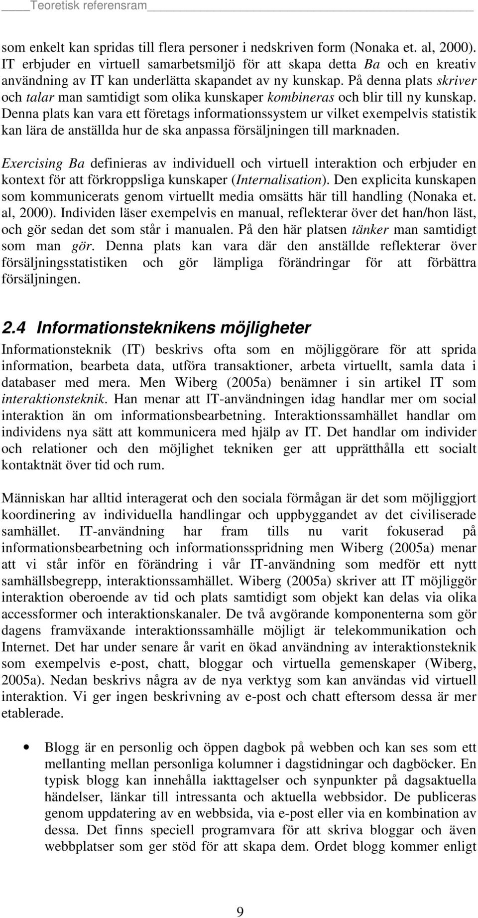 På denna plats skriver och talar man samtidigt som olika kunskaper kombineras och blir till ny kunskap.