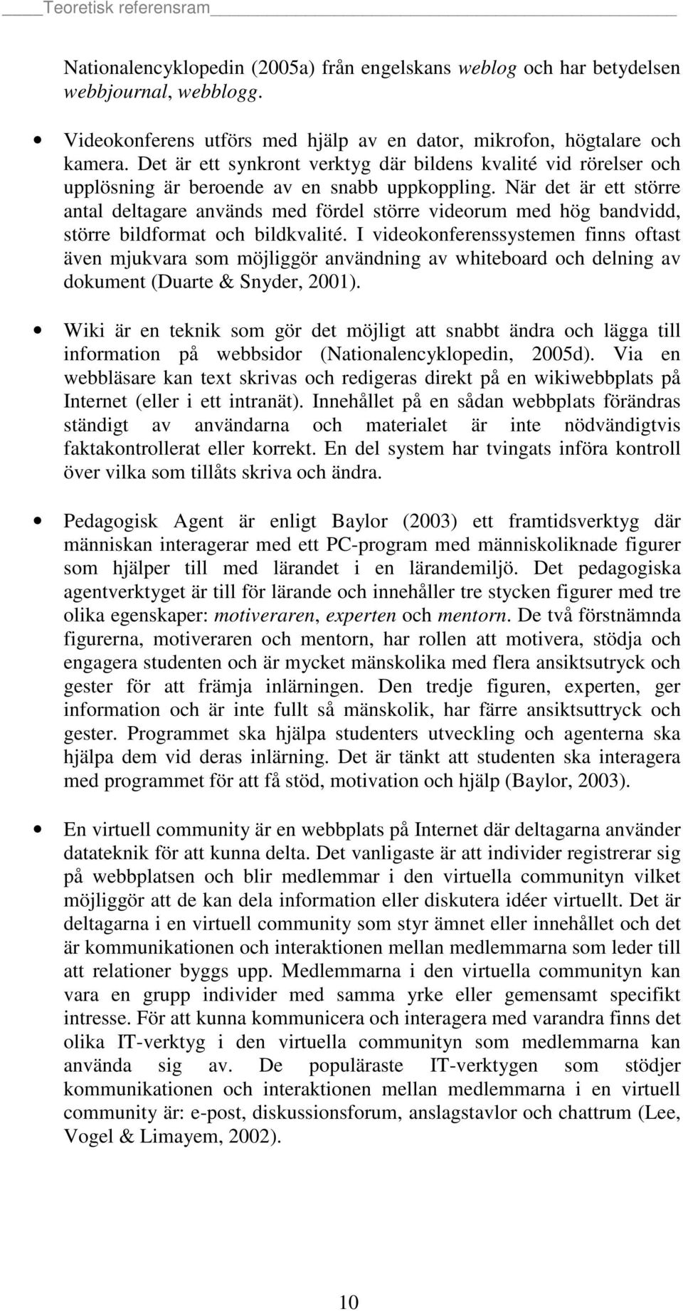 När det är ett större antal deltagare används med fördel större videorum med hög bandvidd, större bildformat och bildkvalité.