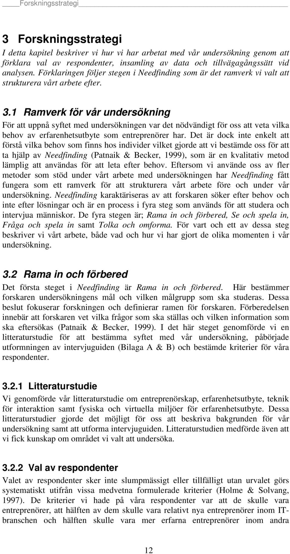 1 Ramverk för vår undersökning För att uppnå syftet med undersökningen var det nödvändigt för oss att veta vilka behov av erfarenhetsutbyte som entreprenörer har.