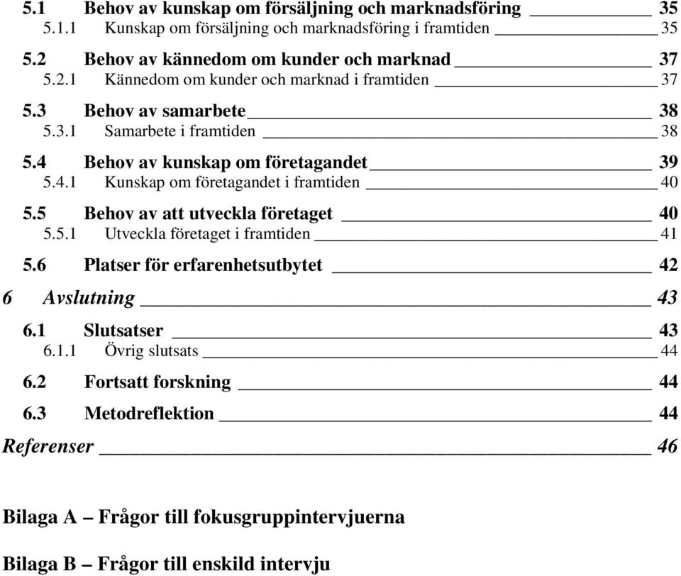 5 Behov av att utveckla företaget 40 5.5.1 Utveckla företaget i framtiden 41 5.6 Platser för erfarenhetsutbytet 42 6 Avslutning 43 6.1 Slutsatser 43 6.1.1 Övrig slutsats 44 6.