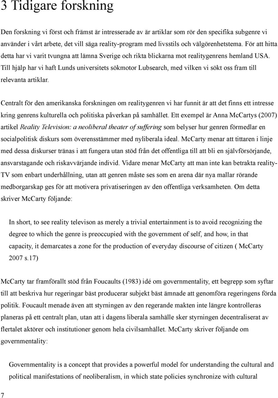 Till hjälp har vi haft Lunds universitets sökmotor Lubsearch, med vilken vi sökt oss fram till relevanta artiklar.