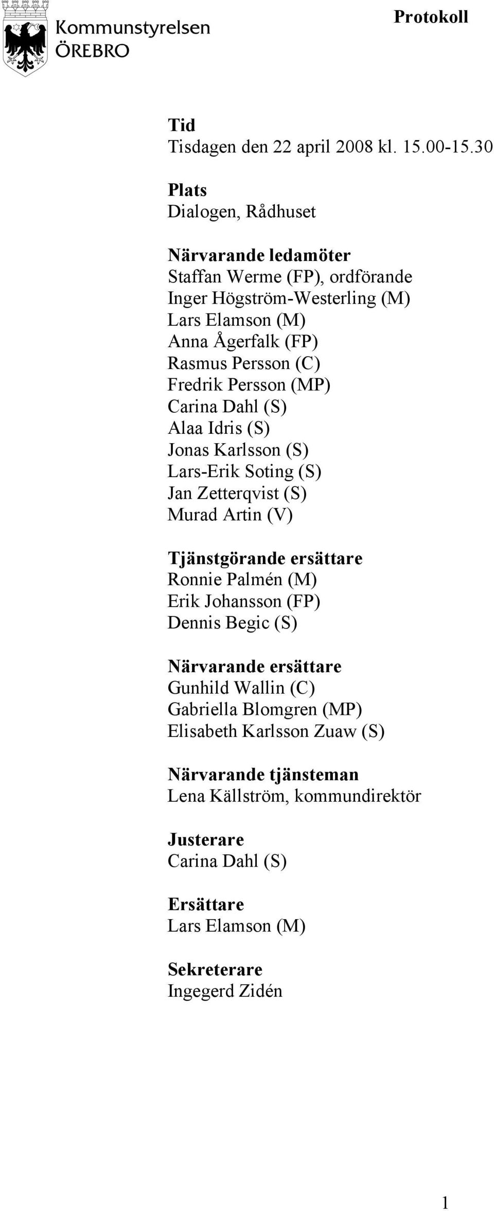 (C) Fredrik Persson (MP) Carina Dahl (S) Alaa Idris (S) Jonas Karlsson (S) Lars-Erik Soting (S) Jan Zetterqvist (S) Murad Artin (V) Tjänstgörande ersättare