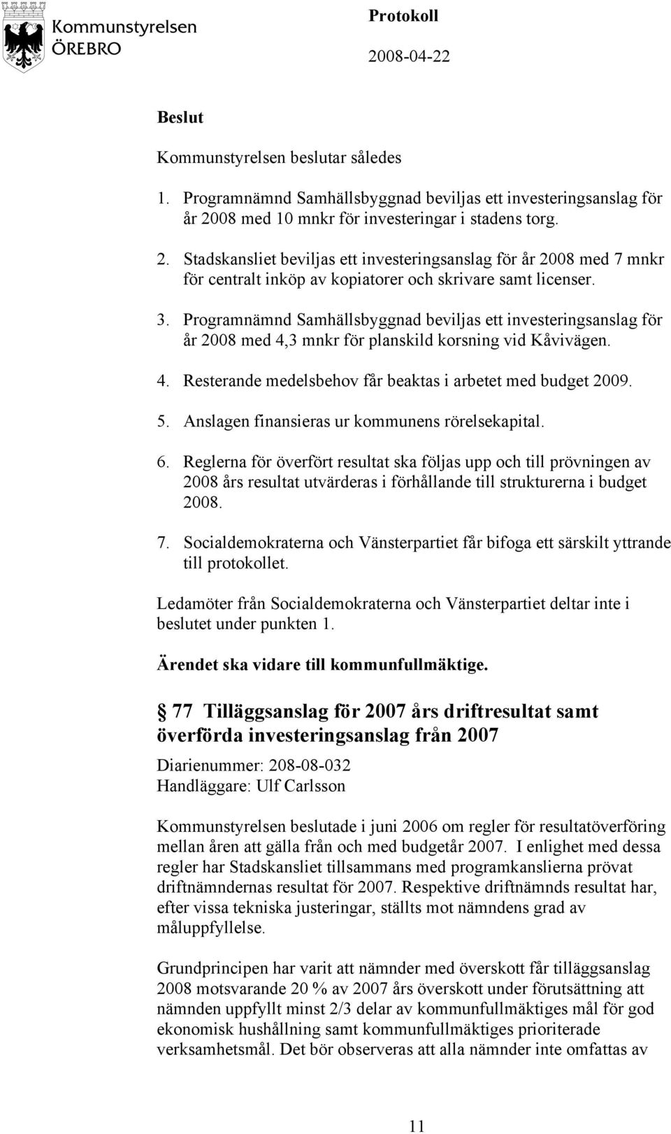 Programnämnd Samhällsbyggnad beviljas ett investeringsanslag för år 2008 med 4,3 mnkr för planskild korsning vid Kåvivägen. 4. Resterande medelsbehov får beaktas i arbetet med budget 2009. 5.