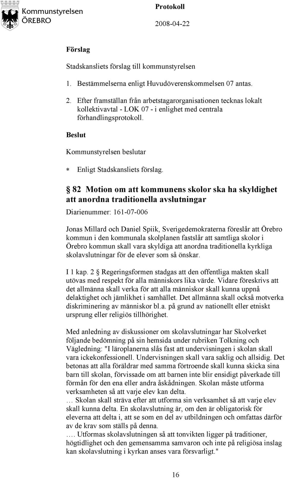 den kommunala skolplanen fastslår att samtliga skolor i Örebro kommun skall vara skyldiga att anordna traditionella kyrkliga skolavslutningar för de elever som så önskar. I 1 kap.