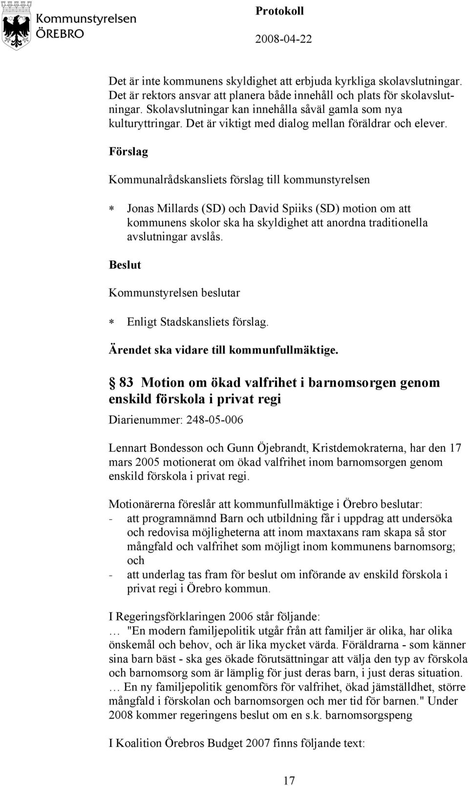 Kommunalrådskansliets förslag till kommunstyrelsen Jonas Millards (SD) och David Spiiks (SD) motion om att kommunens skolor ska ha skyldighet att anordna traditionella avslutningar avslås.