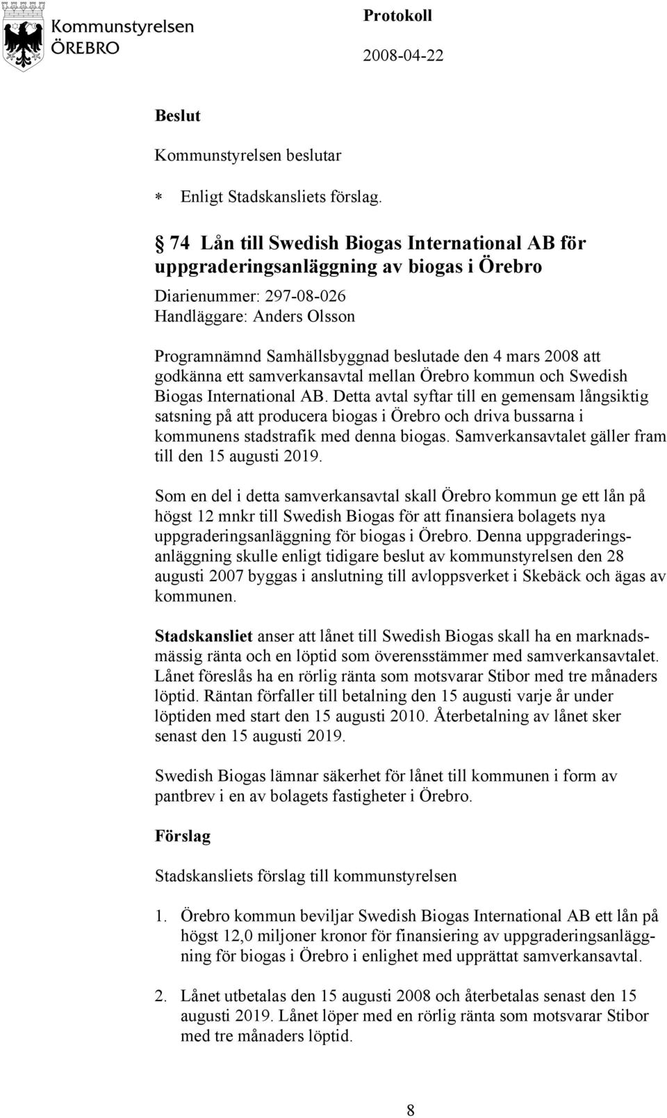 Detta avtal syftar till en gemensam långsiktig satsning på att producera biogas i Örebro och driva bussarna i kommunens stadstrafik med denna biogas.