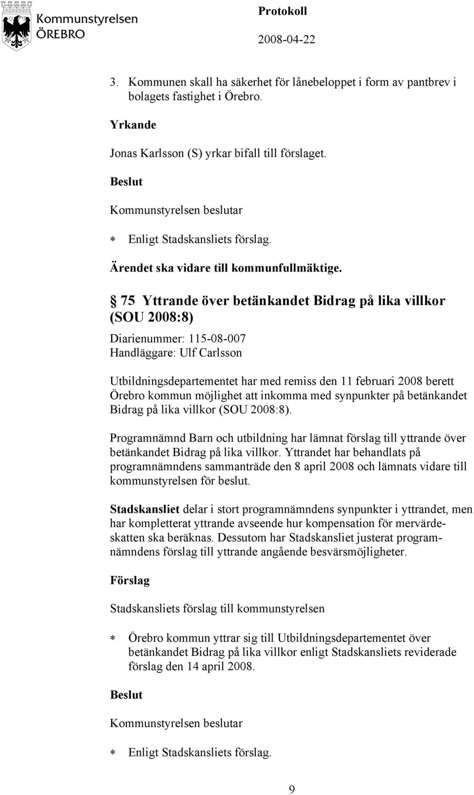 möjlighet att inkomma med synpunkter på betänkandet Bidrag på lika villkor (SOU 2008:8). Programnämnd Barn och utbildning har lämnat förslag till yttrande över betänkandet Bidrag på lika villkor.