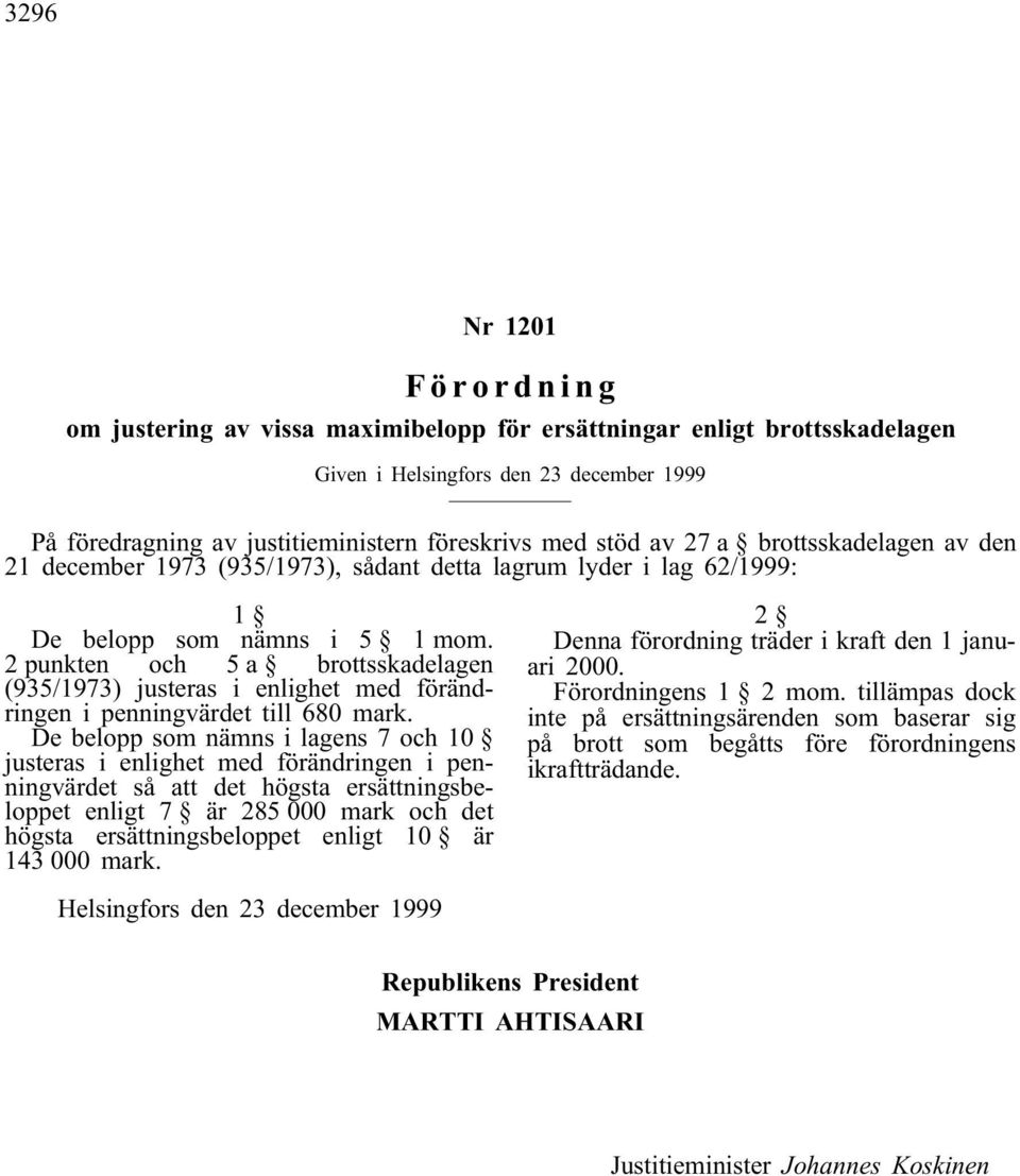 2 punkten och 5 a brottsskadelagen (935/1973) justeras i enlighet med förändringen i penningvärdet till 680 mark.