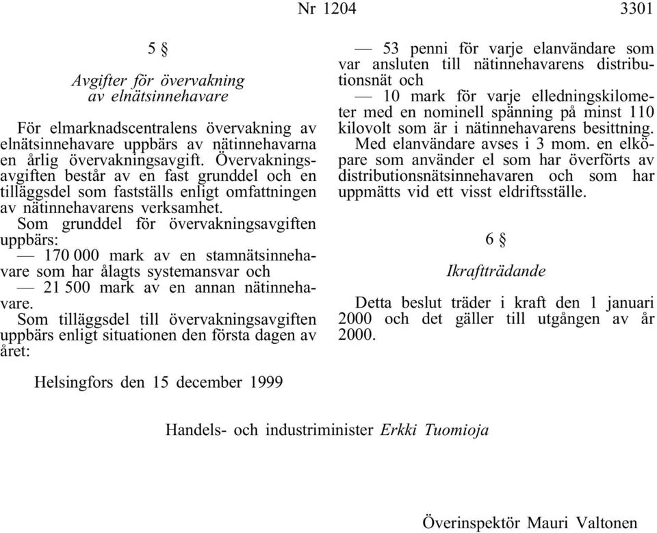 Som grunddel för övervakningsavgiften uppbärs: 170 000 mark av en stamnätsinnehavare som har ålagts systemansvar och 21 500 mark av en annan nätinnehavare.