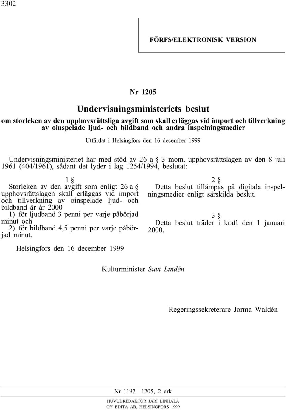 upphovsrättslagen av den 8 juli 1961 (404/1961), sådant det lyder i lag 1254/1994, beslutat: 1 Storleken av den avgift som enligt 26 a upphovsrättslagen skall erläggas vid import och tillverkning av