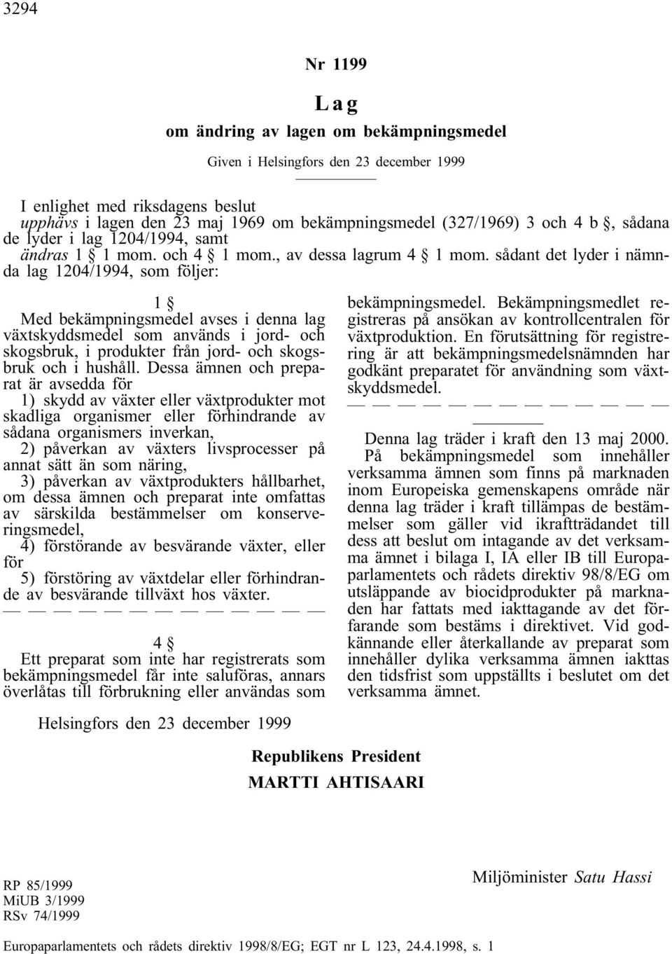 sådant det lyder i nämnda lag 1204/1994, som följer: 1 Med bekämpningsmedel avses i denna lag växtskyddsmedel som används i jord- och skogsbruk, i produkter från jord- och skogsbruk och i hushåll.