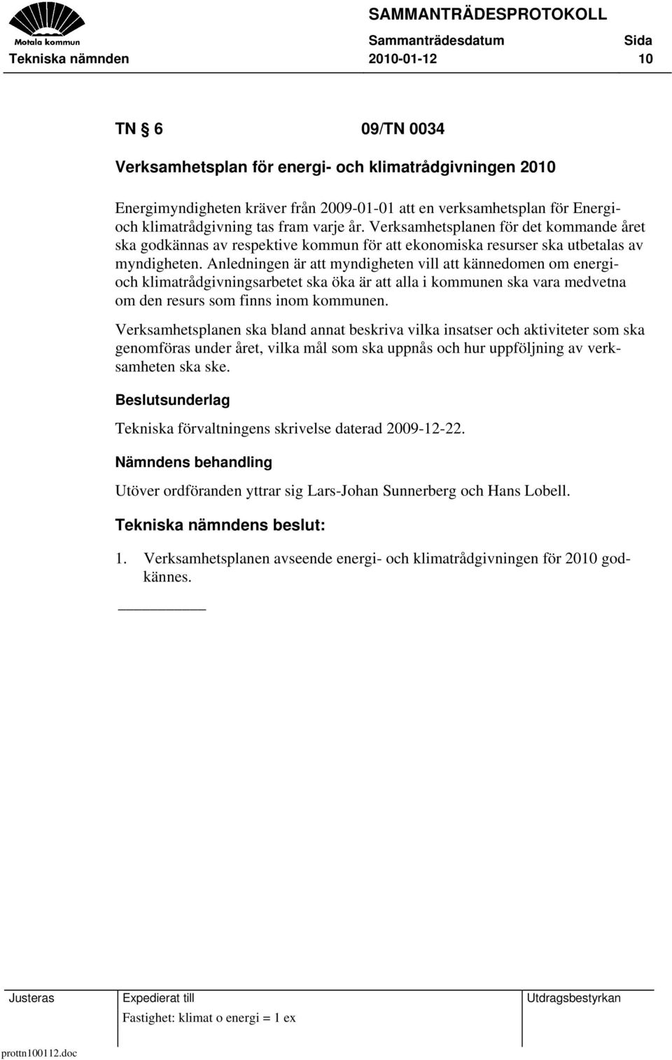 Anledningen är att myndigheten vill att kännedomen om energioch klimatrådgivningsarbetet ska öka är att alla i kommunen ska vara medvetna om den resurs som finns inom kommunen.