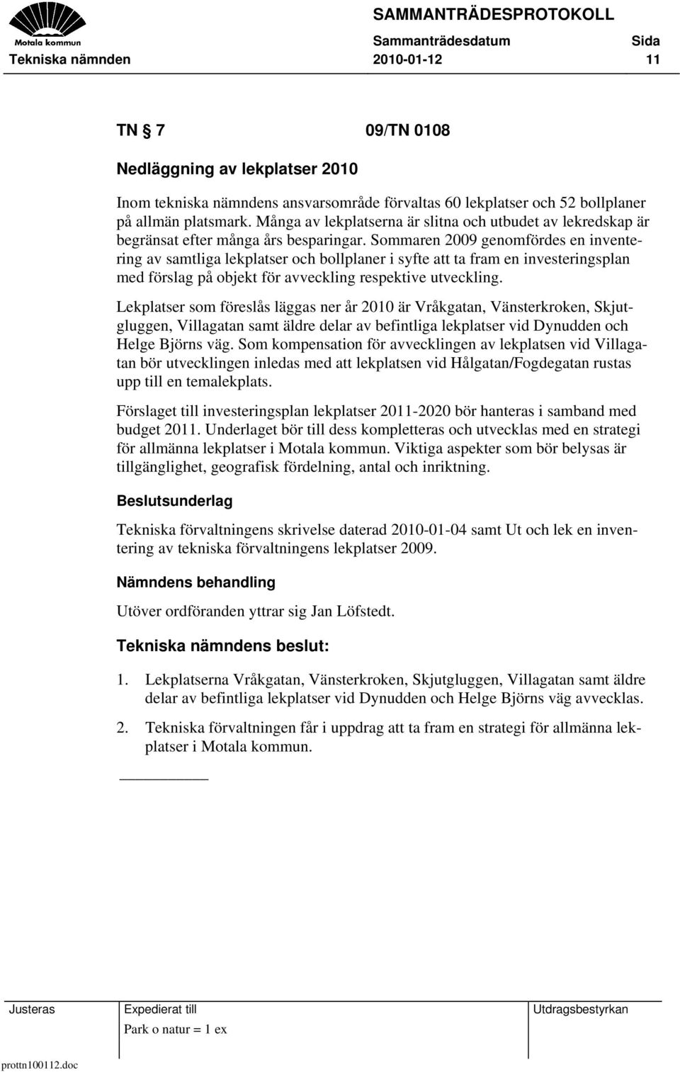 Sommaren 2009 genomfördes en inventering av samtliga lekplatser och bollplaner i syfte att ta fram en investeringsplan med förslag på objekt för avveckling respektive utveckling.