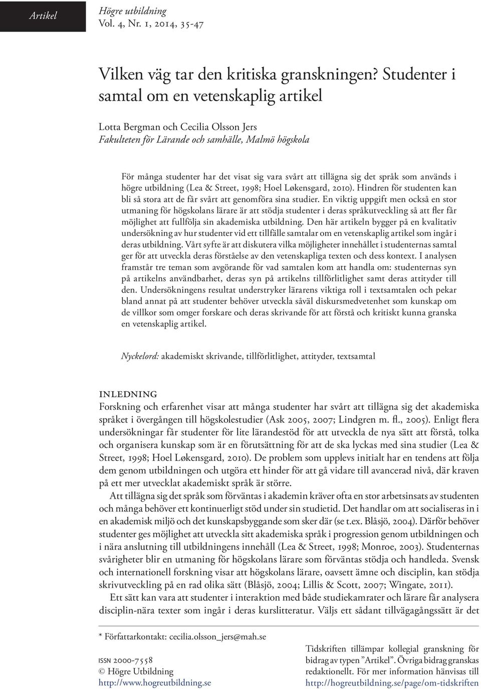 sig det språk som används i högre utbildning (Lea & Street, 1998; Hoel Løkensgard, 2010). Hindren för studenten kan bli så stora att de får svårt att genomföra sina studier.