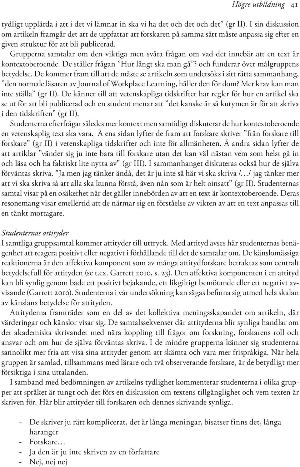 Grupperna samtalar om den viktiga men svåra frågan om vad det innebär att en text är kontextoberoende. De ställer frågan Hur långt ska man gå? och funderar över målgruppens betydelse.