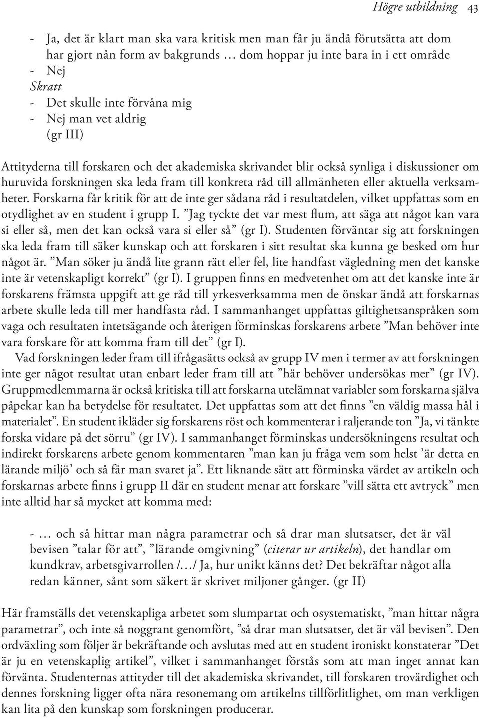 allmänheten eller aktuella verksamheter. Forskarna får kritik för att de inte ger sådana råd i resultatdelen, vilket uppfattas som en otydlighet av en student i grupp I.