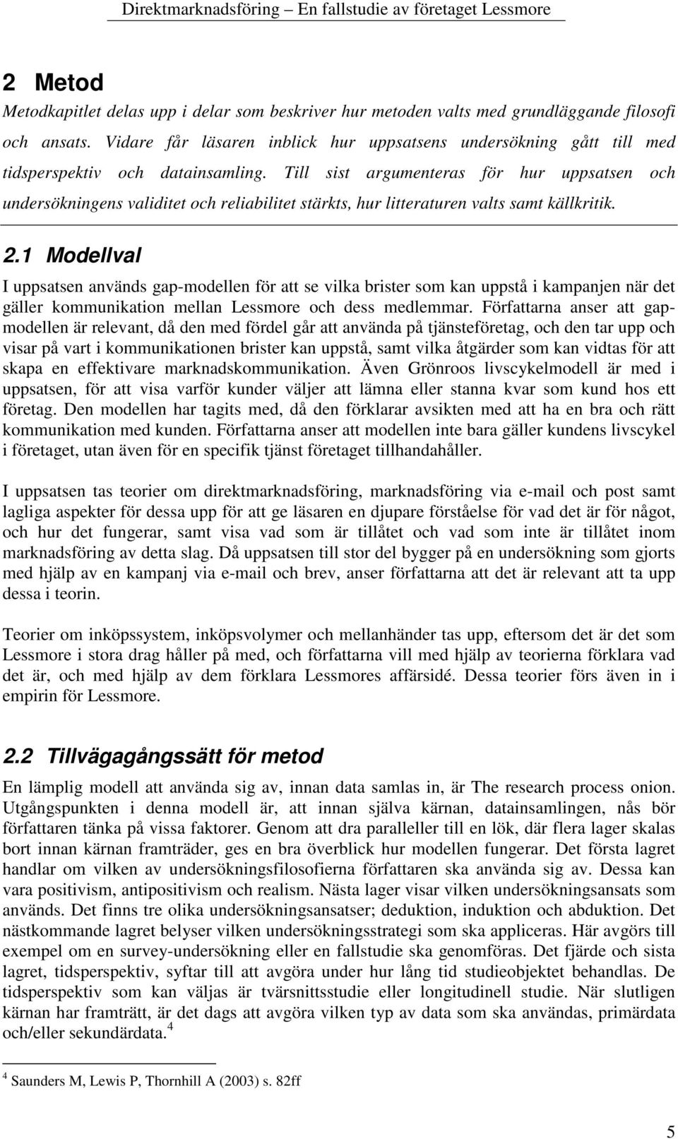 Till sist argumenteras för hur uppsatsen och undersökningens validitet och reliabilitet stärkts, hur litteraturen valts samt källkritik. 2.