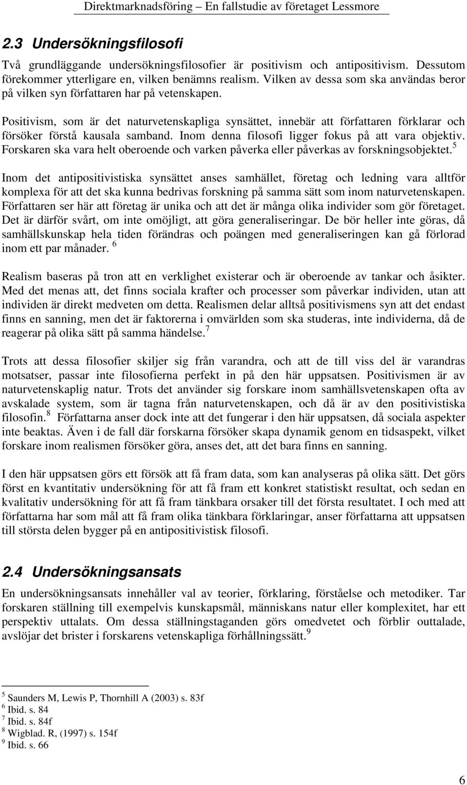 Positivism, som är det naturvetenskapliga synsättet, innebär att författaren förklarar och försöker förstå kausala samband. Inom denna filosofi ligger fokus på att vara objektiv.