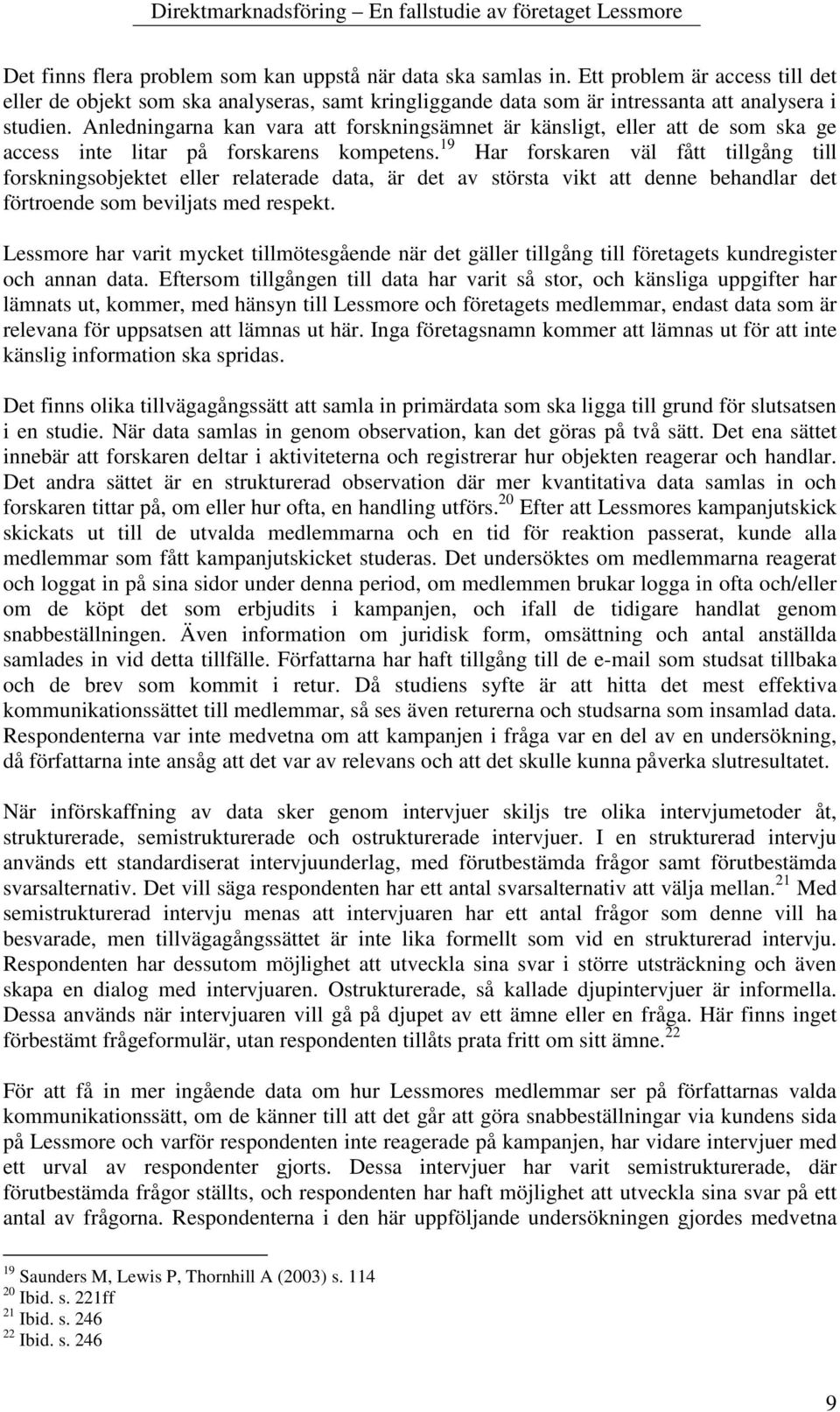 19 Har forskaren väl fått tillgång till forskningsobjektet eller relaterade data, är det av största vikt att denne behandlar det förtroende som beviljats med respekt.