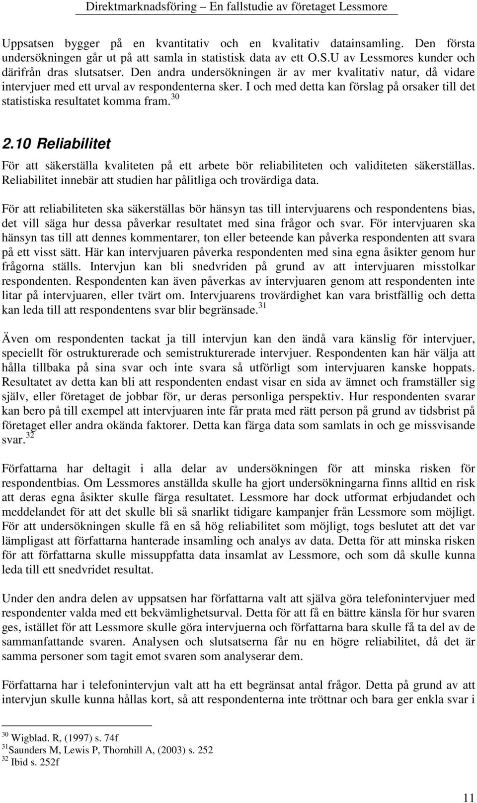 10 Reliabilitet För att säkerställa kvaliteten på ett arbete bör reliabiliteten och validiteten säkerställas. Reliabilitet innebär att studien har pålitliga och trovärdiga data.