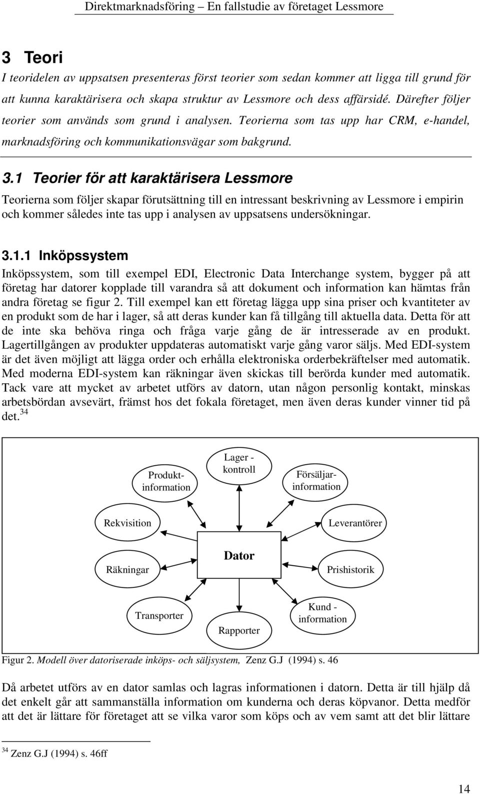 1 Teorier för att karaktärisera Lessmore Teorierna som följer skapar förutsättning till en intressant beskrivning av Lessmore i empirin och kommer således inte tas upp i analysen av uppsatsens