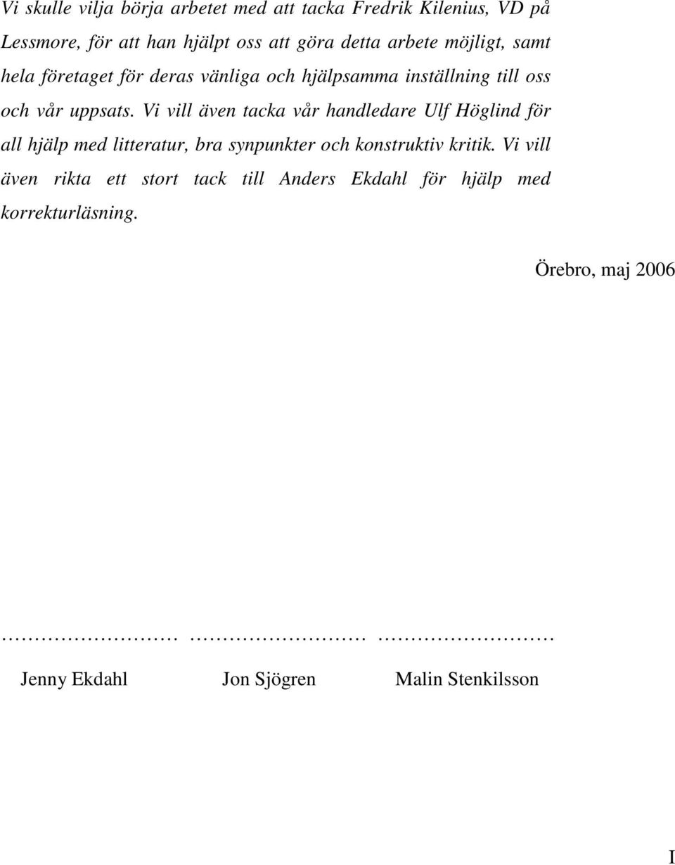 Vi vill även tacka vår handledare Ulf Höglind för all hjälp med litteratur, bra synpunkter och konstruktiv kritik.