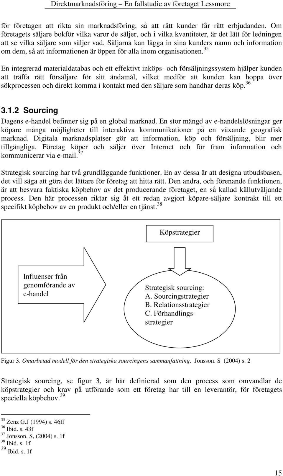 Säljarna kan lägga in sina kunders namn och information om dem, så att informationen är öppen för alla inom organisationen.