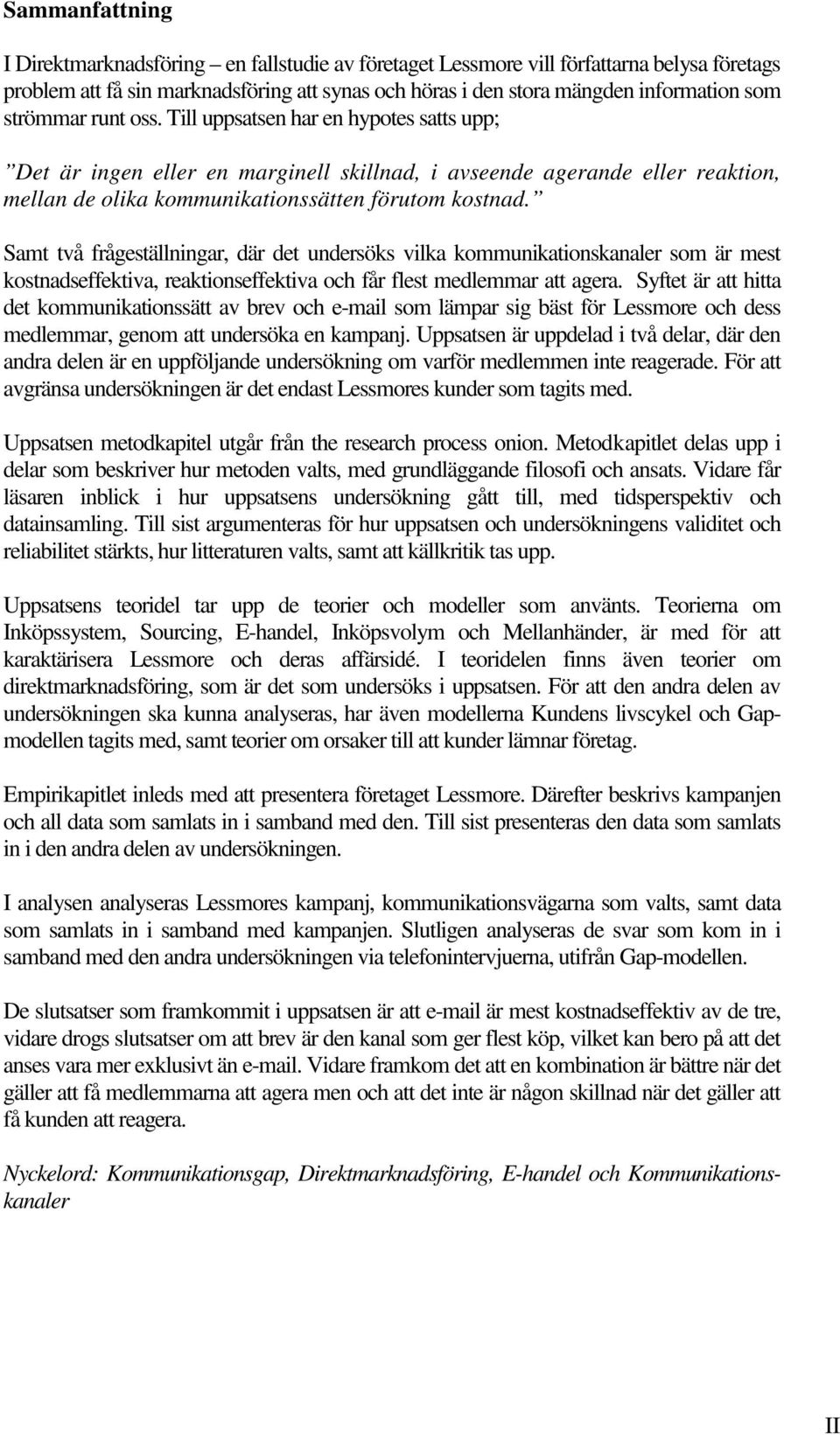 Samt två frågeställningar, där det undersöks vilka kommunikationskanaler som är mest kostnadseffektiva, reaktionseffektiva och får flest medlemmar att agera.