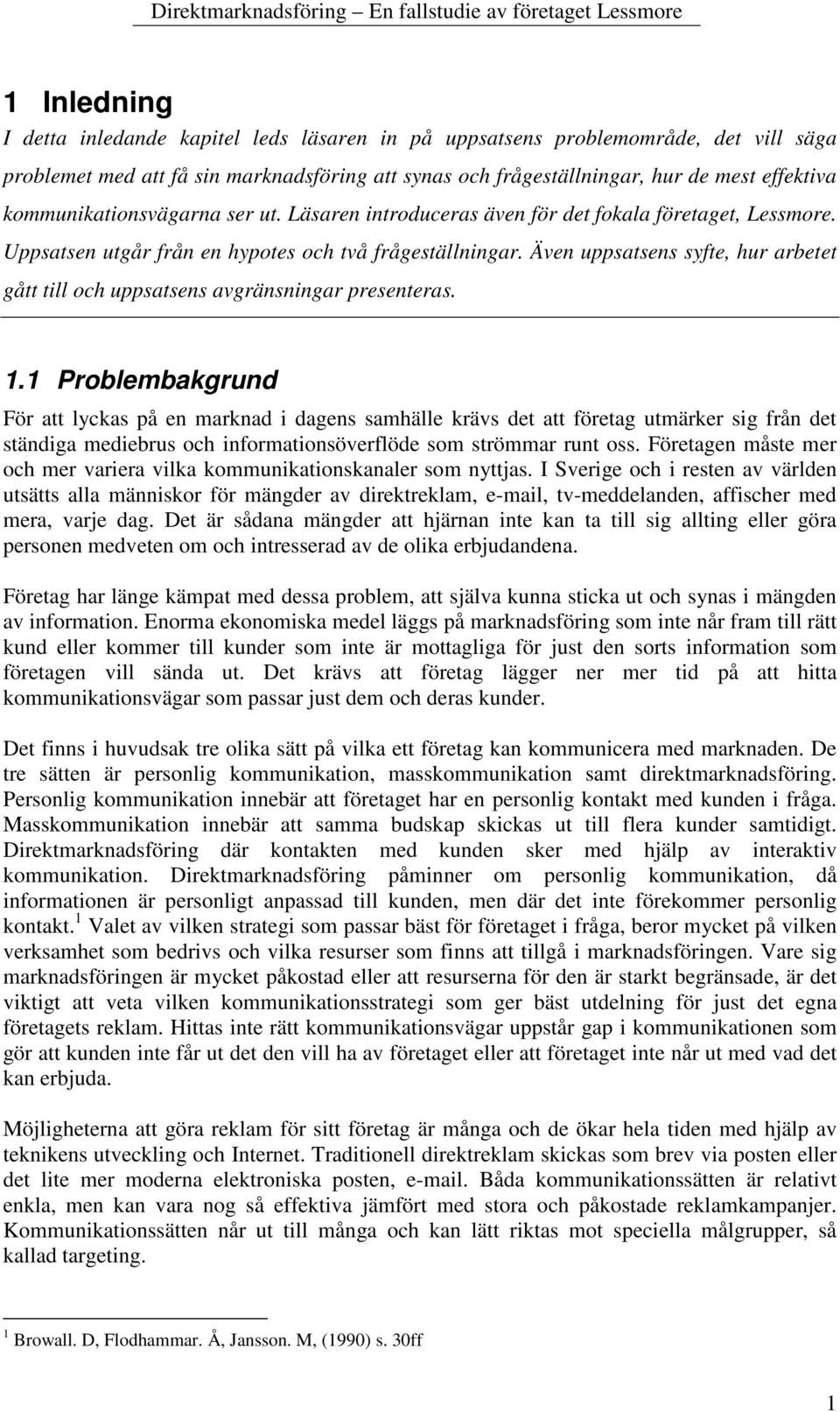 Även uppsatsens syfte, hur arbetet gått till och uppsatsens avgränsningar presenteras. 1.