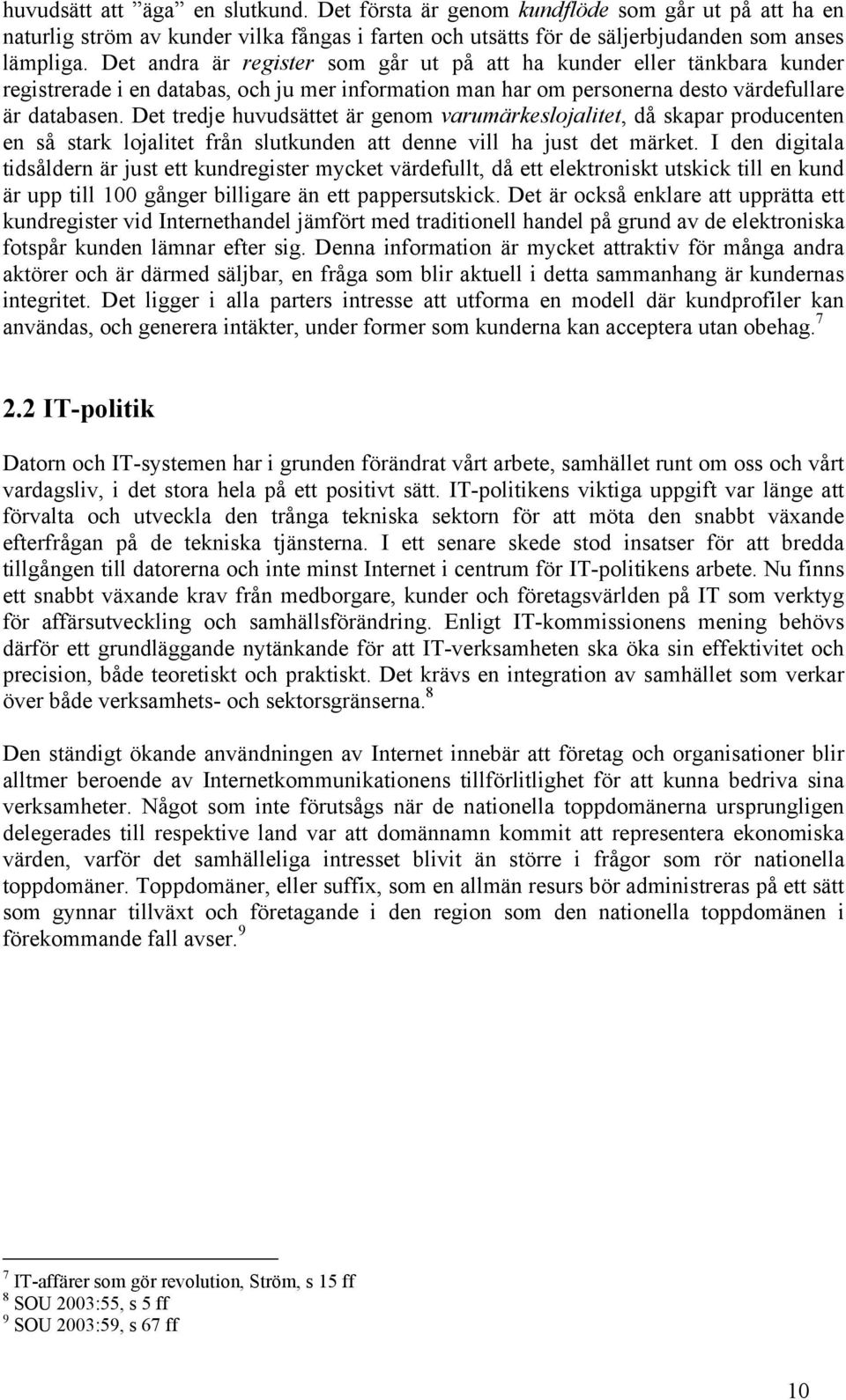 Det tredje huvudsättet är genom varumärkeslojalitet, då skapar producenten en så stark lojalitet från slutkunden att denne vill ha just det märket.