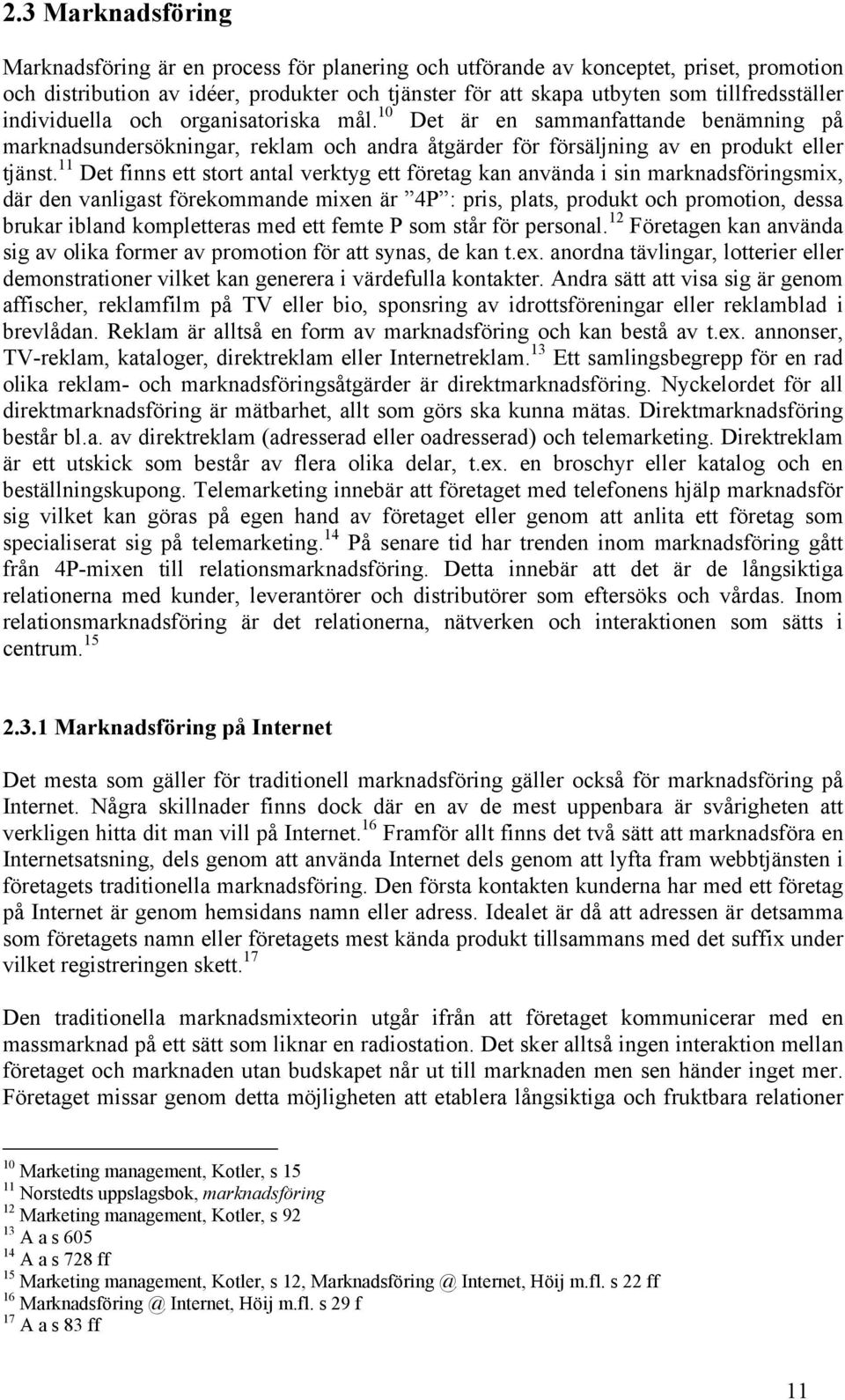 11 Det finns ett stort antal verktyg ett företag kan använda i sin marknadsföringsmix, där den vanligast förekommande mixen är 4P : pris, plats, produkt och promotion, dessa brukar ibland