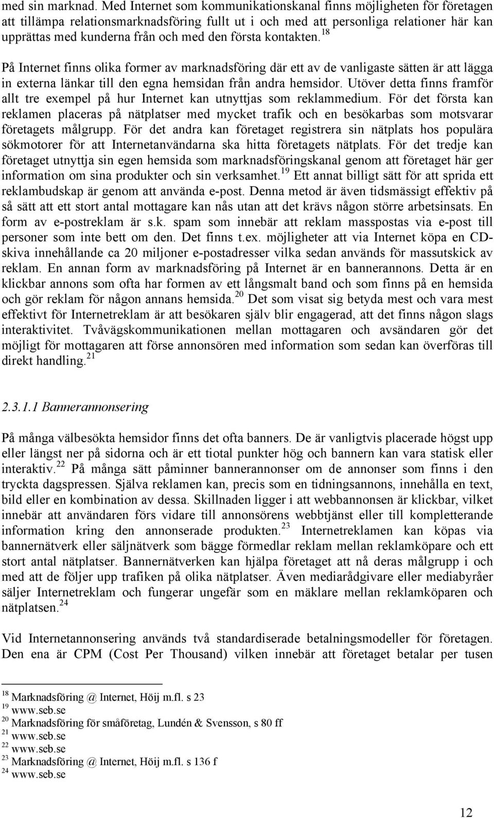 första kontakten. 18 På Internet finns olika former av marknadsföring där ett av de vanligaste sätten är att lägga in externa länkar till den egna hemsidan från andra hemsidor.