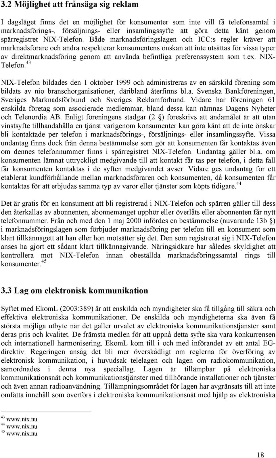 Både marknadsföringslagen och ICC:s regler kräver att marknadsförare och andra respekterar konsumentens önskan att inte utsättas för vissa typer av direktmarknadsföring genom att använda befintliga