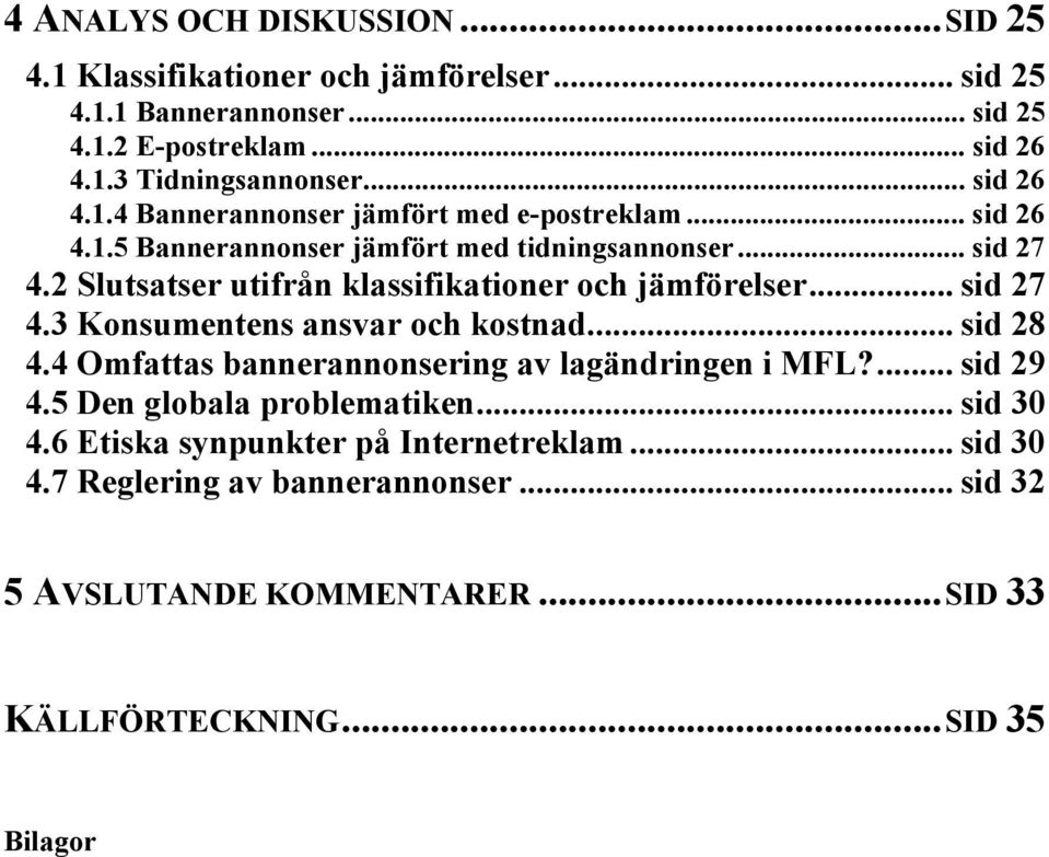 2 Slutsatser utifrån klassifikationer och jämförelser... sid 27 4.3 Konsumentens ansvar och kostnad... sid 28 4.4 Omfattas bannerannonsering av lagändringen i MFL?