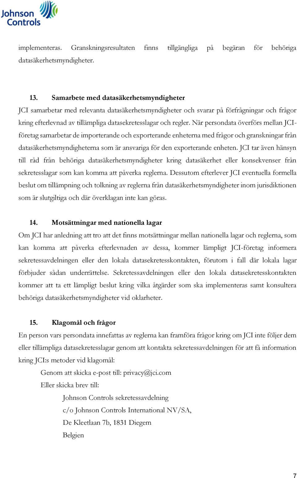 När persondata överförs mellan JCIföretag samarbetar de importerande och exporterande enheterna med frågor och granskningar från datasäkerhetsmyndigheterna som är ansvariga för den exporterande