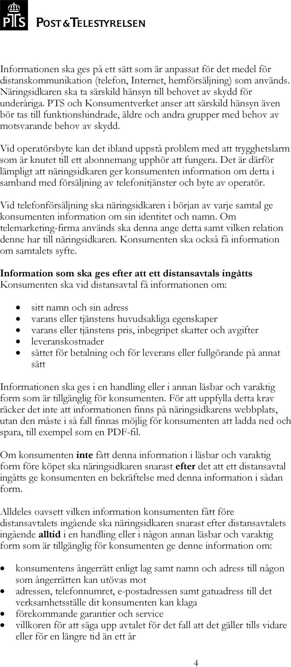 PTS och Konsumentverket anser att särskild hänsyn även bör tas till funktionshindrade, äldre och andra grupper med behov av motsvarande behov av skydd.