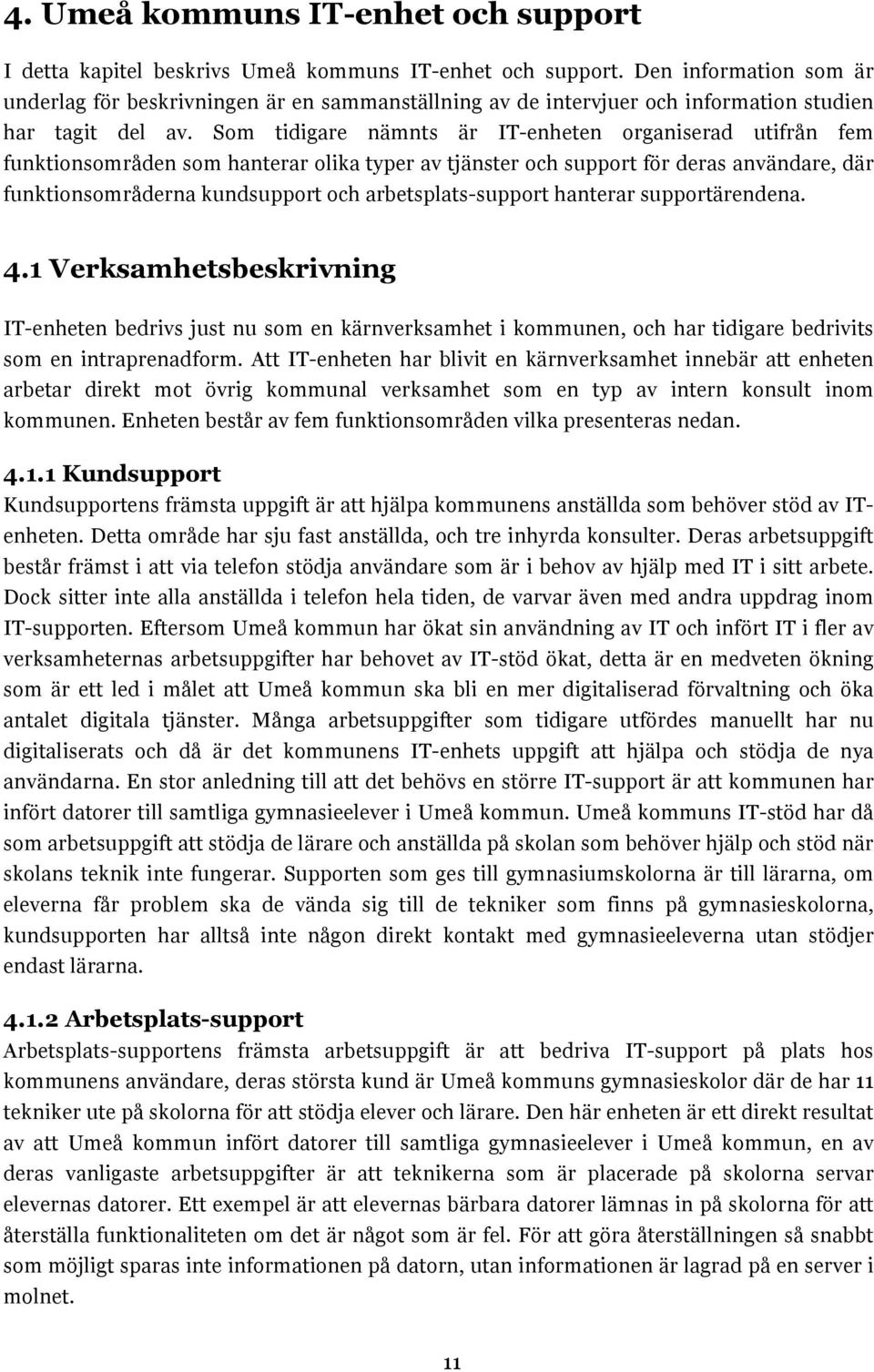 Som tidigare nämnts är IT-enheten organiserad utifrån fem funktionsområden som hanterar olika typer av tjänster och support för deras användare, där funktionsområderna kundsupport och