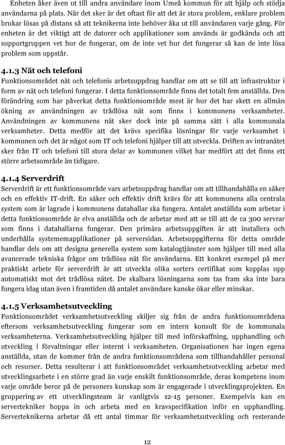 För enheten är det viktigt att de datorer och applikationer som används är godkända och att supportgruppen vet hur de fungerar, om de inte vet hur det fungerar så kan de inte lösa problem som uppstår.