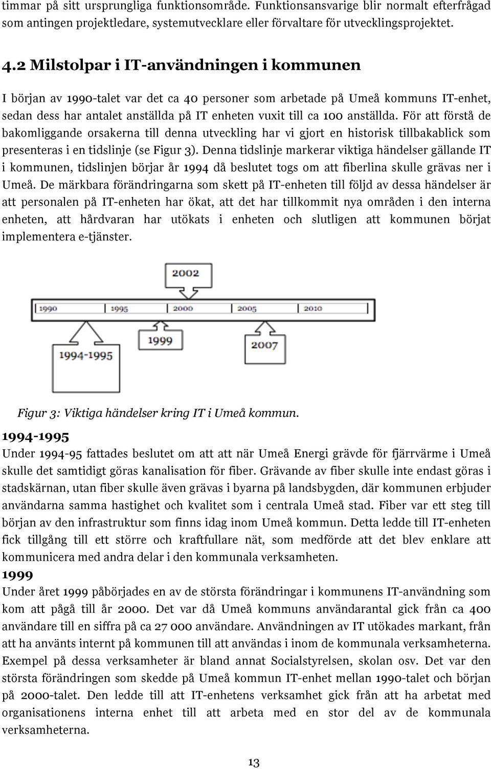 anställda. För att förstå de bakomliggande orsakerna till denna utveckling har vi gjort en historisk tillbakablick som presenteras i en tidslinje (se Figur 3).