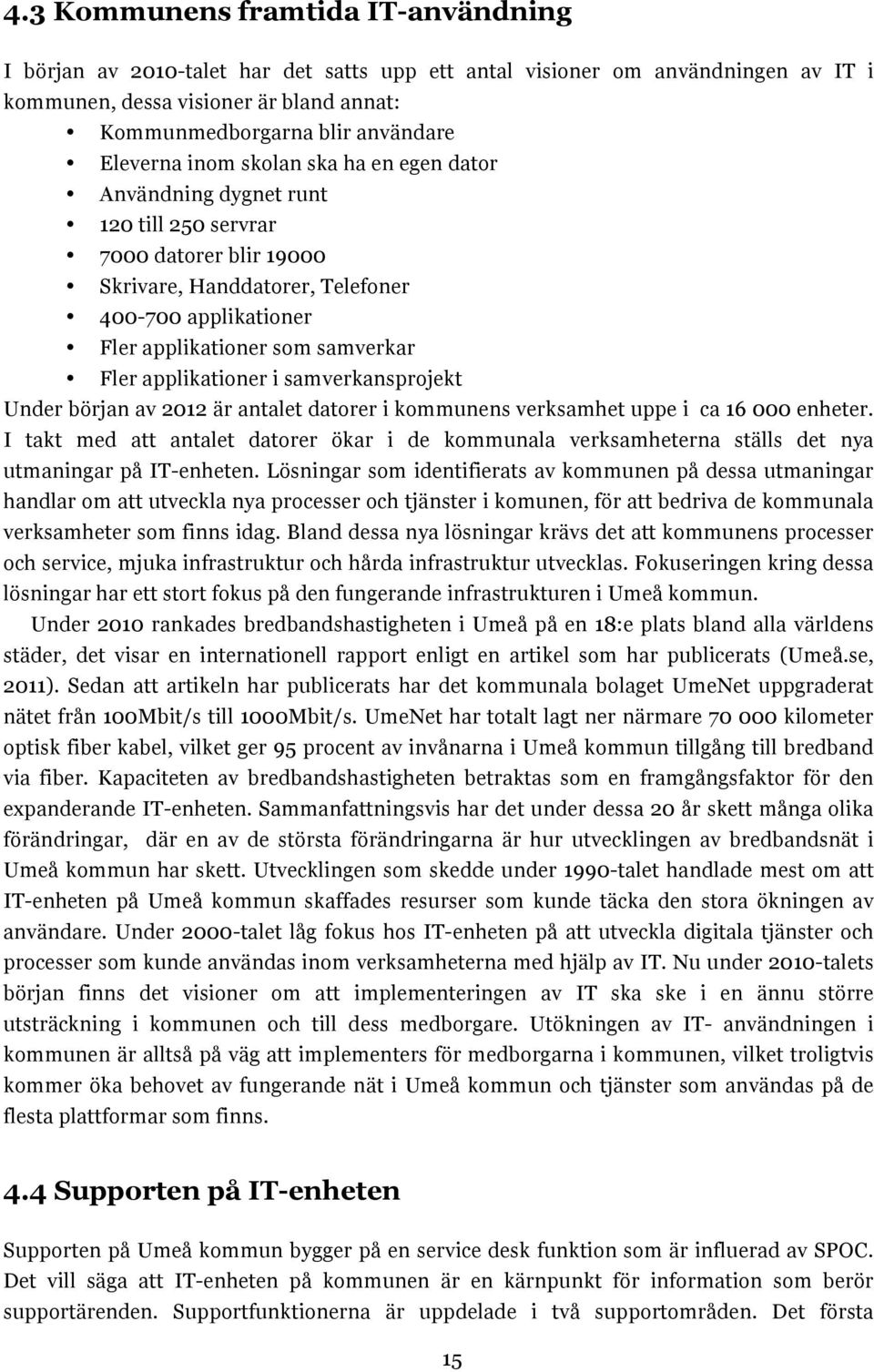 Fler applikationer i samverkansprojekt Under början av 2012 är antalet datorer i kommunens verksamhet uppe i ca 16 000 enheter.