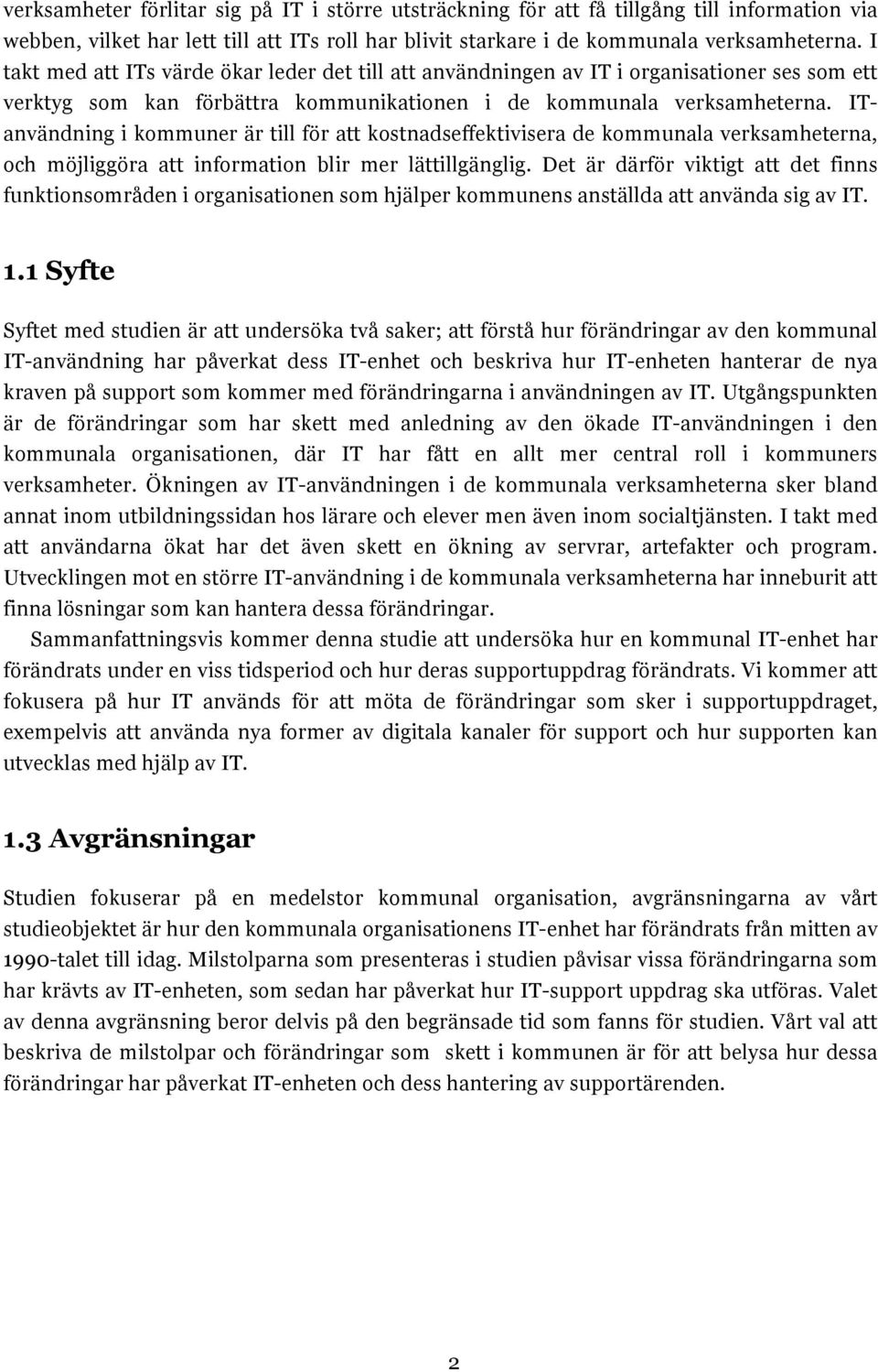 ITanvändning i kommuner är till för att kostnadseffektivisera de kommunala verksamheterna, och möjliggöra att information blir mer lättillgänglig.