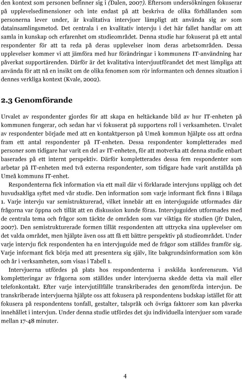 datainsamlingsmetod. Det centrala i en kvalitativ intervju i det här fallet handlar om att samla in kunskap och erfarenhet om studieområdet.