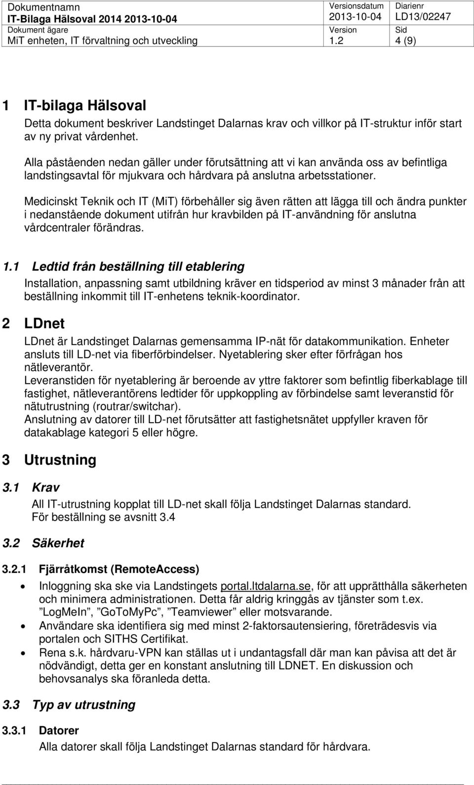 Medicinskt Teknik och IT (MiT) förbehåller sig även rätten att lägga till och ändra punkter i nedanstående dokument utifrån hur kravbilden på IT-användning för anslutna vårdcentraler förändras. 1.