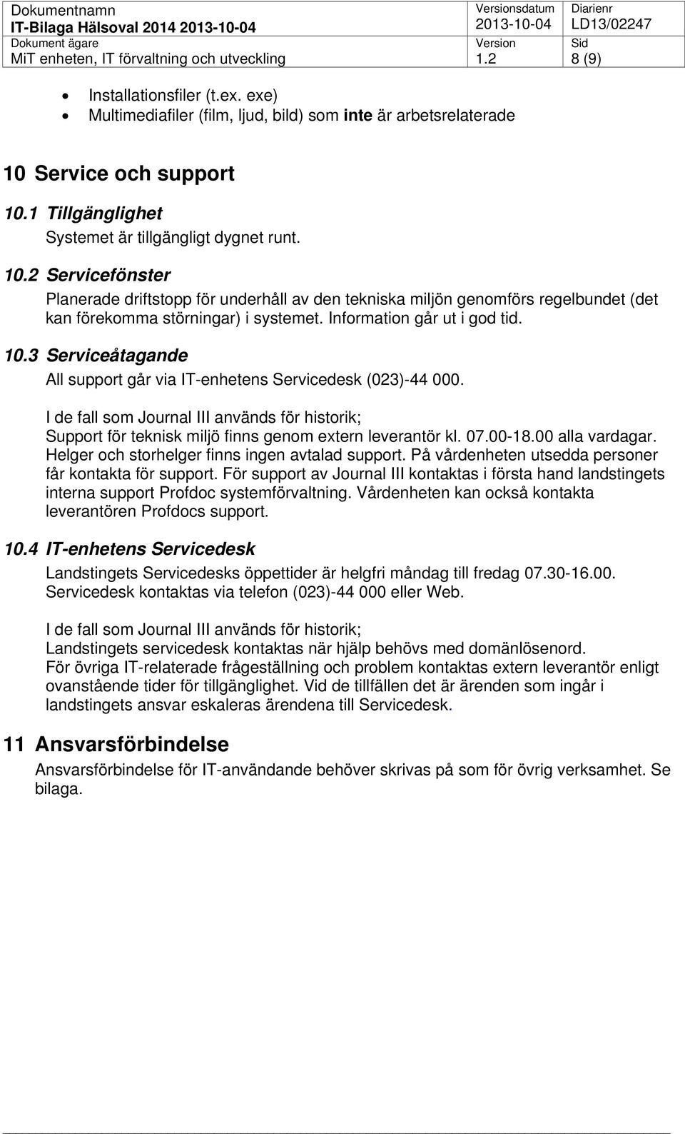 Information går ut i god tid. 10.3 Serviceåtagande All support går via IT-enhetens Servicedesk (023)-44 000.