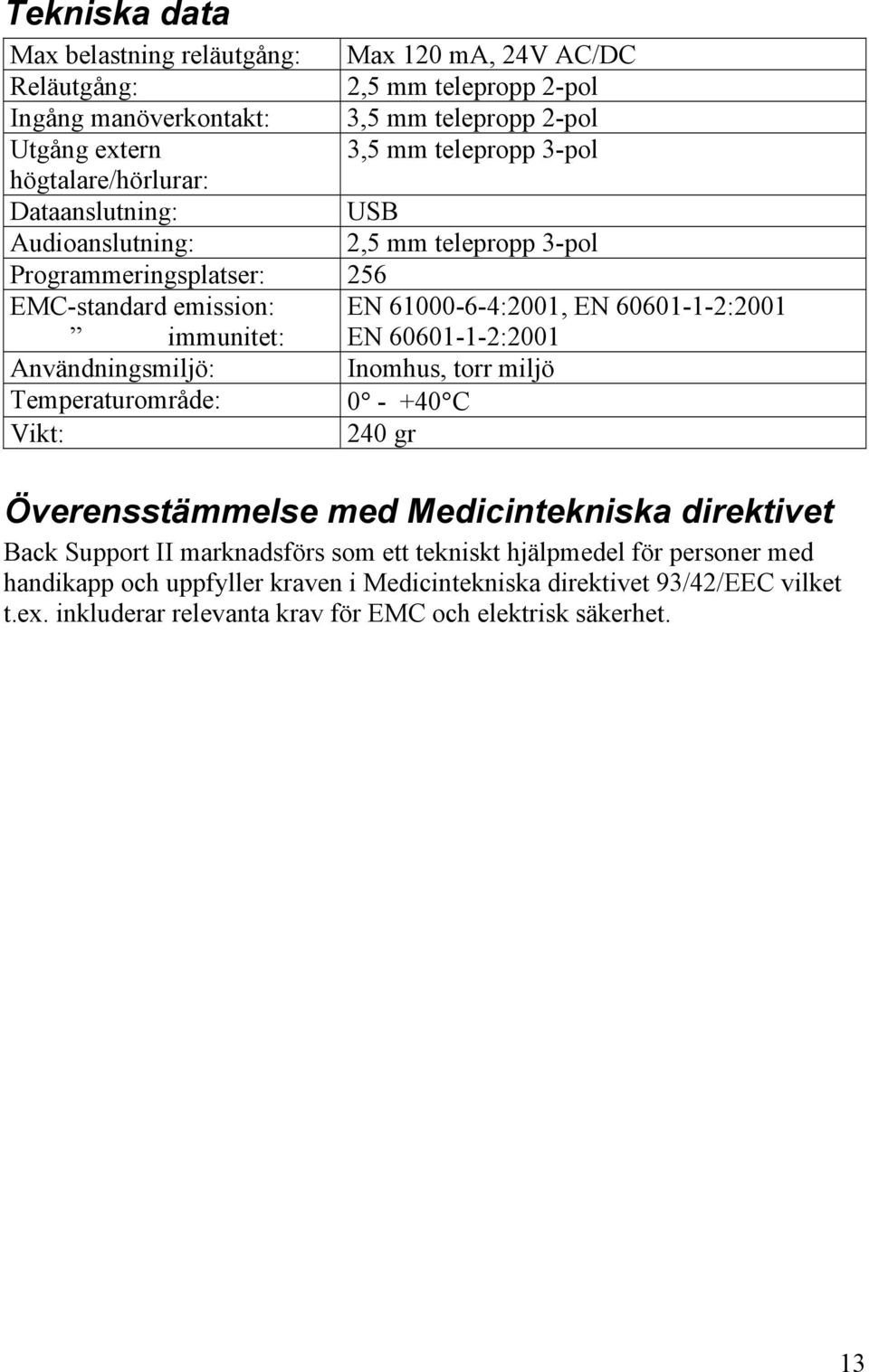 60601-1-2:2001 Användningsmiljö: Inomhus, torr miljö Temperaturområde: 0 - +40 C Vikt: 240 gr Överensstämmelse med Medicintekniska direktivet Back Support II marknadsförs som ett