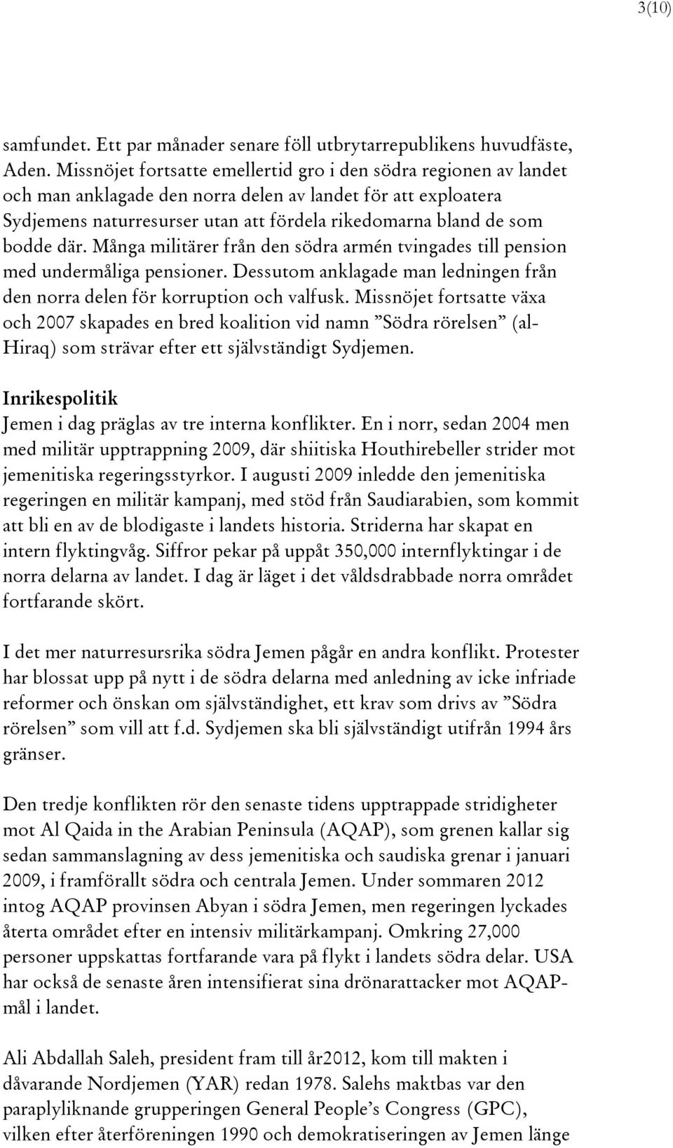 bodde där. Många militärer från den södra armén tvingades till pension med undermåliga pensioner. Dessutom anklagade man ledningen från den norra delen för korruption och valfusk.