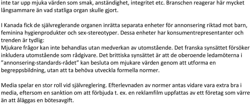 Dessa enheter har konsumentrepresentanter och trenden är tydlig: Mjukare frågor kan inte behandlas utan medverkan av utomstående. Det franska synsättet försöker inkludera utomstående som rådgivare.