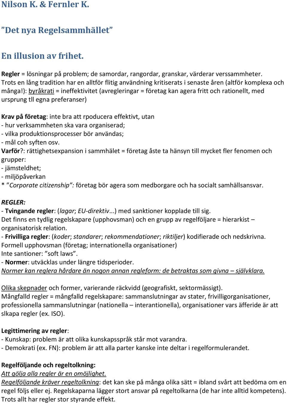 ): byråkrati = ineffektivitet (avregleringar = företag kan agera fritt och rationellt, med ursprung tll egna preferanser) Krav på företag: inte bra att rpoducera effektivt, utan - hur verksammheten